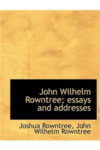 John Wilhelm Rowntree; Essays and Addresses