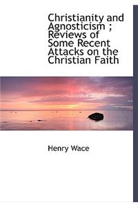 Christianity and Agnosticism; Reviews of Some Recent Attacks on the Christian Faith