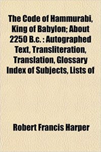 The Code of Hammurabi, King of Babylon; About 2250 B.C.