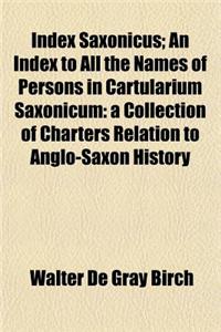 Index Saxonicus; An Index to All the Names of Persons in Cartularium Saxonicum: A Collection of Charters Relation to Anglo-Saxon History