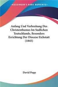 Anfang Und Verbreitung Des Christenthumes Im Sudlichen Teutschlande, Besonders Errichtung Der Diocese Eichstatt (1845)