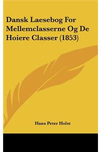 Dansk Laesebog for Mellemclasserne Og de Hoiere Classer (1853)