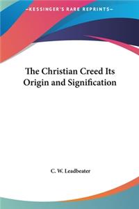Christian Creed Its Origin and Signification