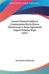 Joannis Demetrii Sulikovii Commentarius Brevis Rerum Polonicarum a Morte Sigismundi Augusti Poloniae Regis (1647)