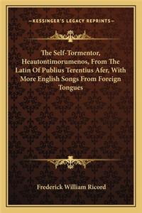 The Self-Tormentor, Heautontimorumenos, From The Latin Of Publius Terentius Afer, With More English Songs From Foreign Tongues