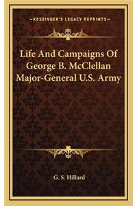 Life and Campaigns of George B. McClellan Major-General U.S. Army