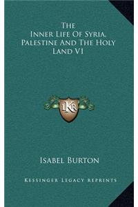 The Inner Life of Syria, Palestine and the Holy Land V1