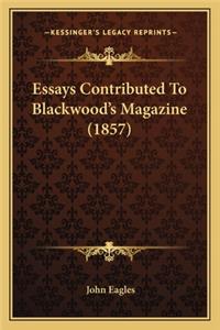 Essays Contributed To Blackwood's Magazine (1857)