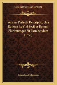 Vera Ac Perfecta Descriptio, Qua Ratione Ex Vini Fecibus Bonum Plurimumque Sit Extrahendum (1655)