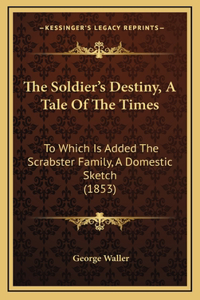 The Soldier's Destiny, a Tale of the Times