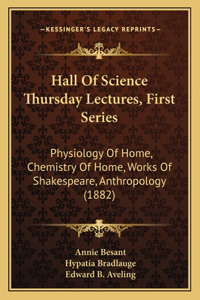 Hall Of Science Thursday Lectures, First Series: Physiology Of Home, Chemistry Of Home, Works Of Shakespeare, Anthropology (1882)