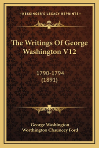 The Writings Of George Washington V12: 1790-1794 (1891)