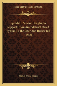 Speech Of Senator Douglas, In Support Of An Amendment Offered By Him To The River And Harbor Bill (1853)