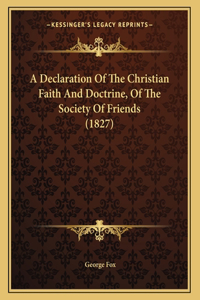 A Declaration Of The Christian Faith And Doctrine, Of The Society Of Friends (1827)