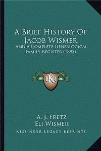 A Brief History Of Jacob Wismer