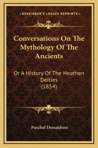 Conversations On The Mythology Of The Ancients
