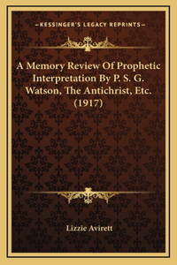 A Memory Review Of Prophetic Interpretation By P. S. G. Watson, The Antichrist, Etc. (1917)