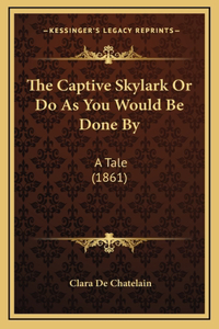 The Captive Skylark Or Do As You Would Be Done By