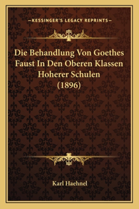 Behandlung Von Goethes Faust In Den Oberen Klassen Hoherer Schulen (1896)