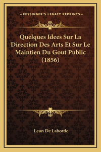 Quelques Idees Sur La Direction Des Arts Et Sur Le Maintien Du Gout Public (1856)