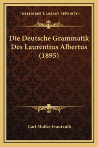 Die Deutsche Grammatik Des Laurentius Albertus (1895)