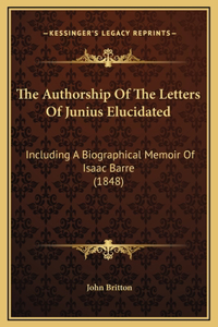 The Authorship Of The Letters Of Junius Elucidated