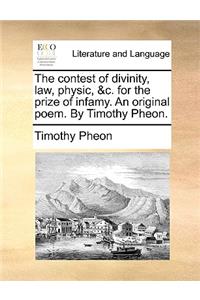 The contest of divinity, law, physic, &c. for the prize of infamy. An original poem. By Timothy Pheon.