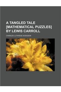 A Tangled Tale [Mathematical Puzzles] by Lewis Carroll