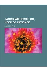 Jacob Witherby; Or, Need of Patience