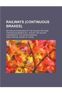 Railways (Continuous Brakes).; Return (in Pursuance of the Railway Returns, Continuous Brakes ACT, 1878) by the Railway Companies of the United Kingdo