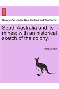 South Australia and Its Mines; With an Historical Sketch of the Colony.