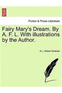 Fairy Mary's Dream. by A. F. L. with Illustrations by the Author.