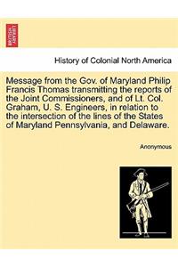 Message from the Gov. of Maryland Philip Francis Thomas Transmitting the Reports of the Joint Commissioners, and of Lt. Col. Graham, U. S. Engineers, in Relation to the Intersection of the Lines of the States of Maryland Pennsylvania, and Delaware.