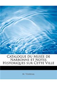 Catalogue Du Musee de Narbonne Et Notes Historiques Sur Cette Ville