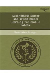 Autonomous Sensor and Action Model Learning for Mobile Robots
