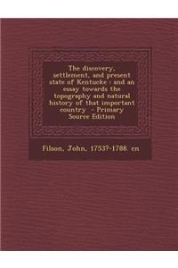 The Discovery, Settlement, and Present State of Kentucke: And an Essay Towards the Topography and Natural History of That Important Country - Primary