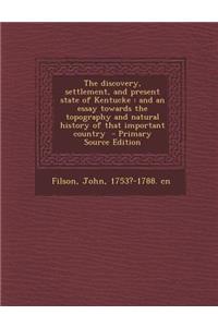 The Discovery, Settlement, and Present State of Kentucke: And an Essay Towards the Topography and Natural History of That Important Country - Primary