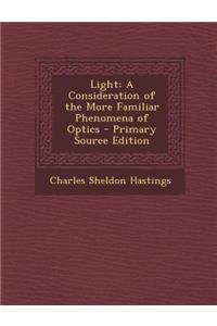 Light: A Consideration of the More Familiar Phenomena of Optics