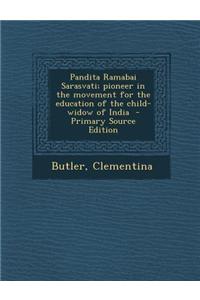 Pandita Ramabai Sarasvati; Pioneer in the Movement for the Education of the Child-Widow of India
