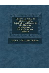 Onslow in Reply to Patrick Henry. Originally Published in the National Intelligencer - Primary Source Edition