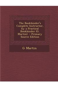 Bookbinder's Complete Instructor, by a Practical Bookbinder (G. Martin).