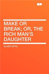 Make or Break; Or, the Rich Man's Daughter