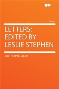 Letters; Edited by Leslie Stephen