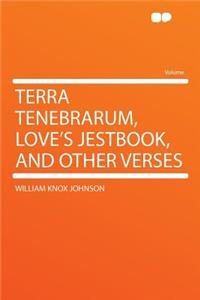 Terra Tenebrarum, Love's Jestbook, and Other Verses