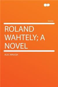 Roland Wahtely; A Novel