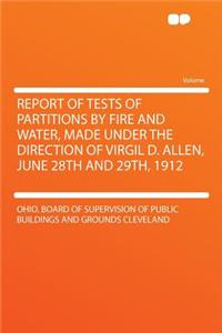 Report of Tests of Partitions by Fire and Water, Made Under the Direction of Virgil D. Allen, June 28th and 29th, 1912