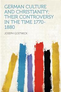 German Culture and Christianity; Their Controversy in the Time 1770-1880