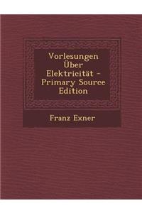 Vorlesungen Uber Elektricitat - Primary Source Edition