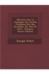 Memoire Sur La Campagne de L'Armee Francaise Dite Des Pyrenees, En 1813 Et 1814