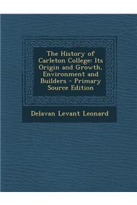 The History of Carleton College: Its Origin and Growth, Environment and Builders